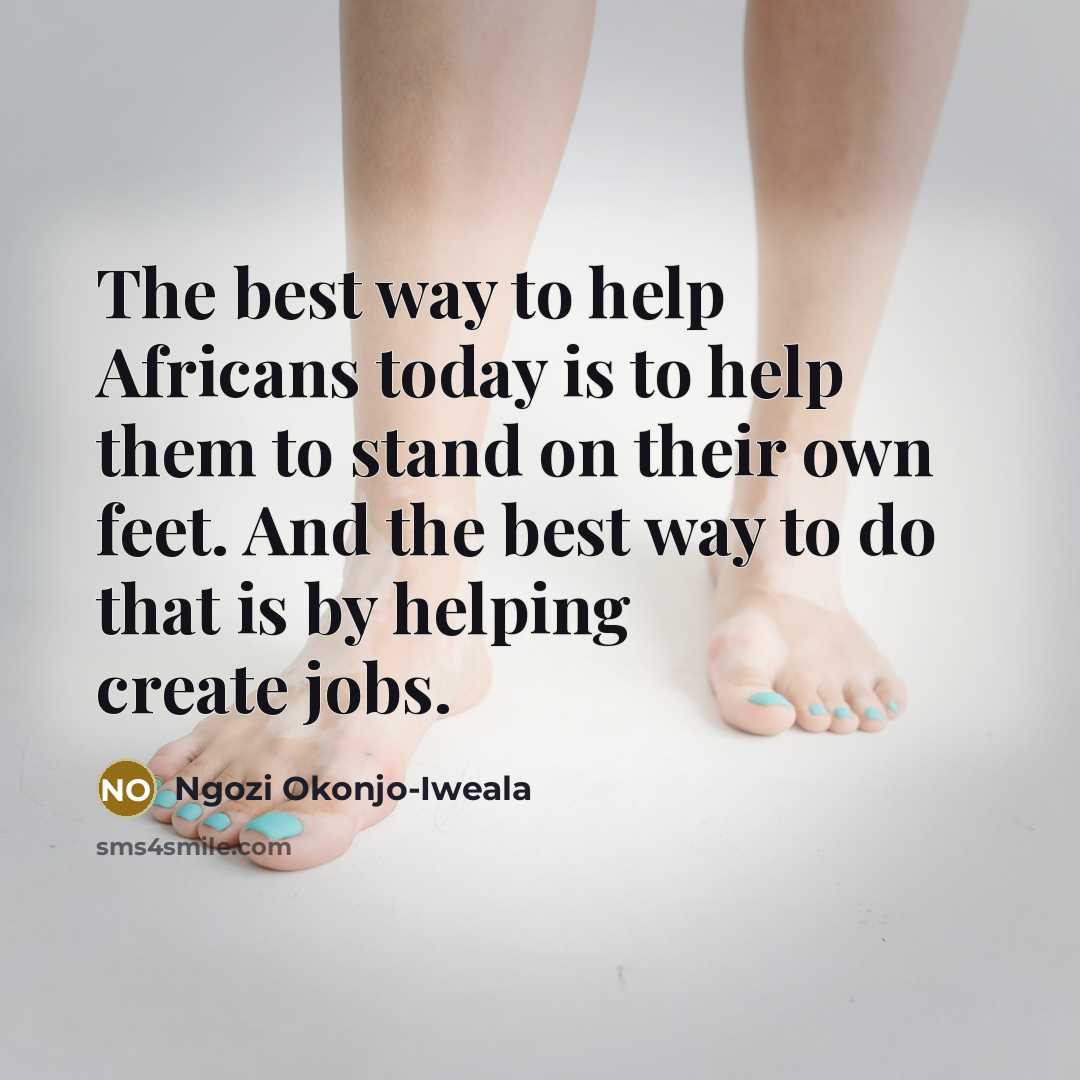 “The best way to help Africans today is to help…” quote by Ngozi Okonjo-Iweala