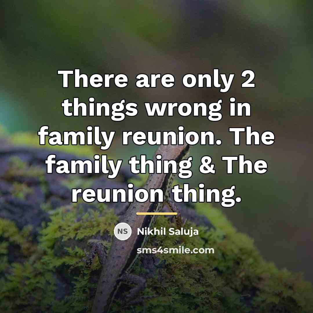 “There are only 2 things wrong in family reunion. The…” quote by Nikhil Saluja
