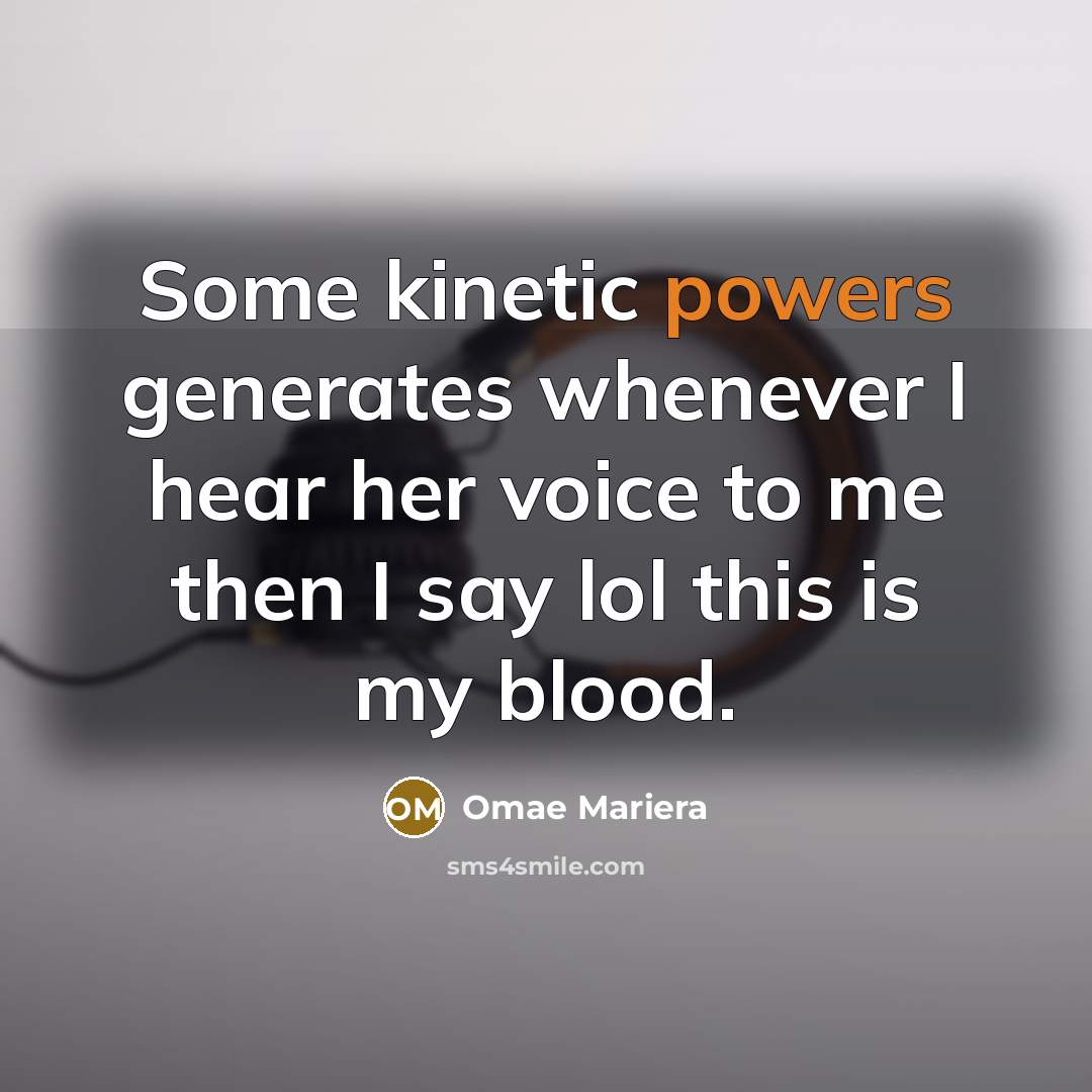 “Some kinetic powers generates whenever I hear her voice to me then I say lol this is my blood.” quote by Omae Mariera