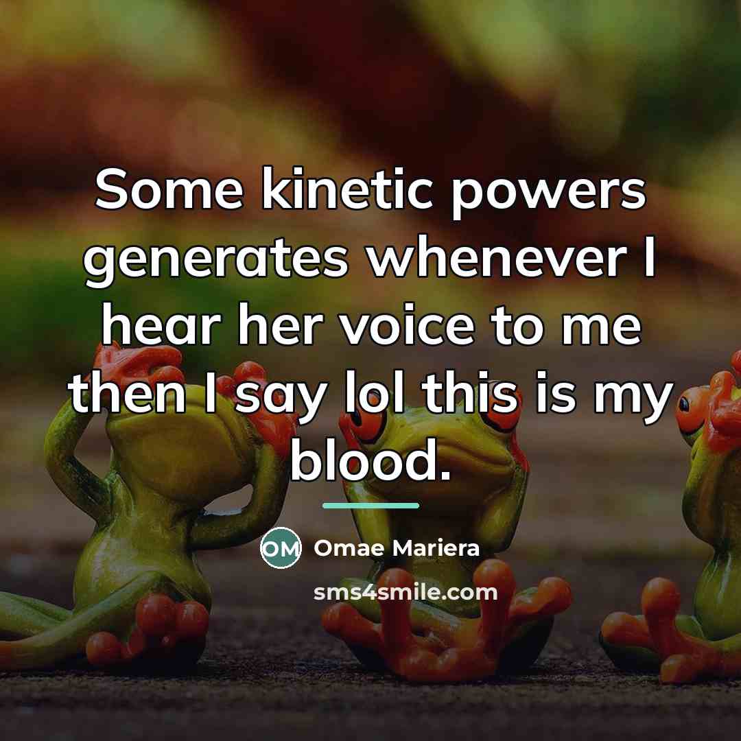 “Some kinetic powers generates whenever I hear her voice to…” quote by Omae Mariera