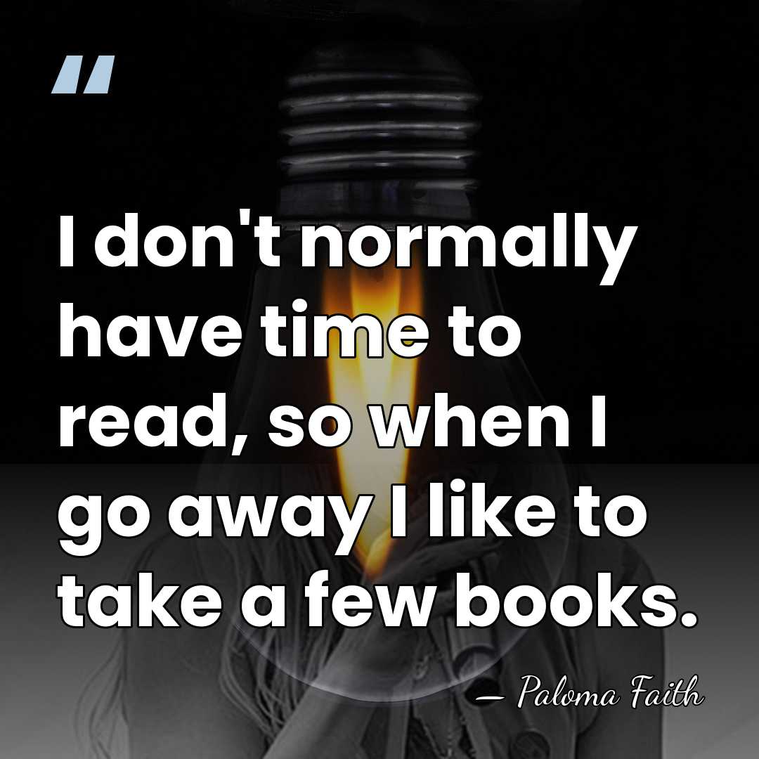 I don't normally have time to read, so when I go away&hellip; - Paloma Faith