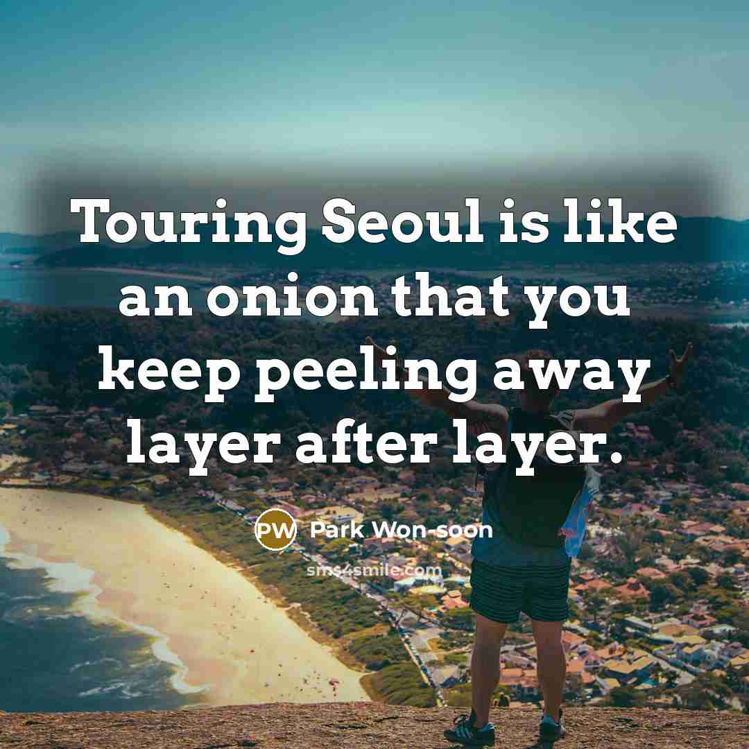 “Touring Seoul is like an onion that you keep peeling…” quote by Park Won-soon
