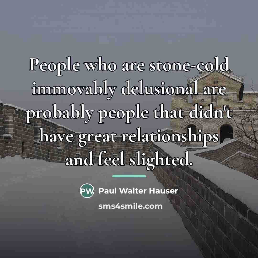 “People who are stone-cold immovably delusional are probably people that…” quote by Paul Walter Hauser