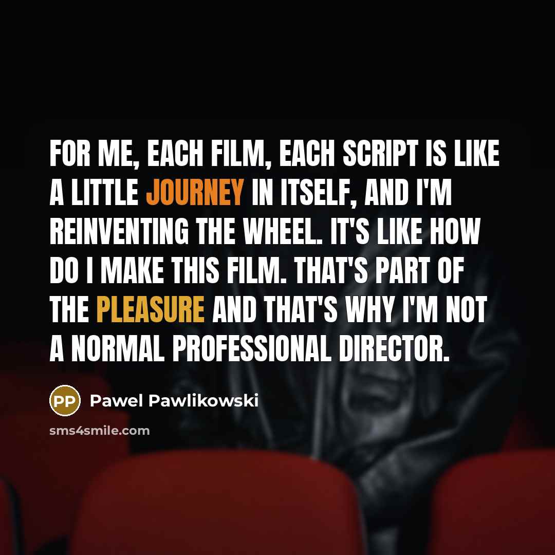 “For me, each film, each script is like a little…” quote by Pawel Pawlikowski