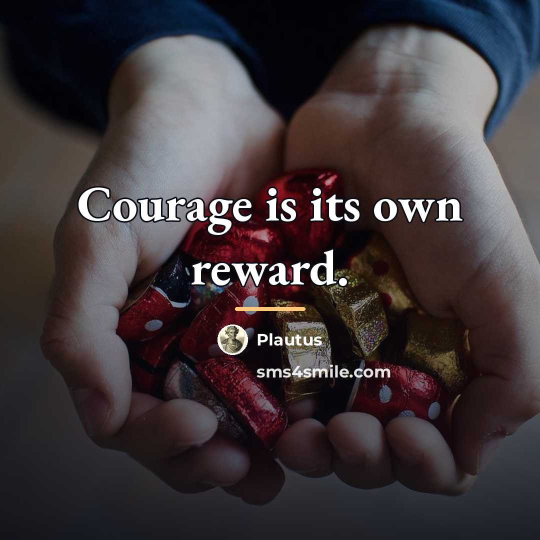 “Courage is its own reward.…” quote by Plautus