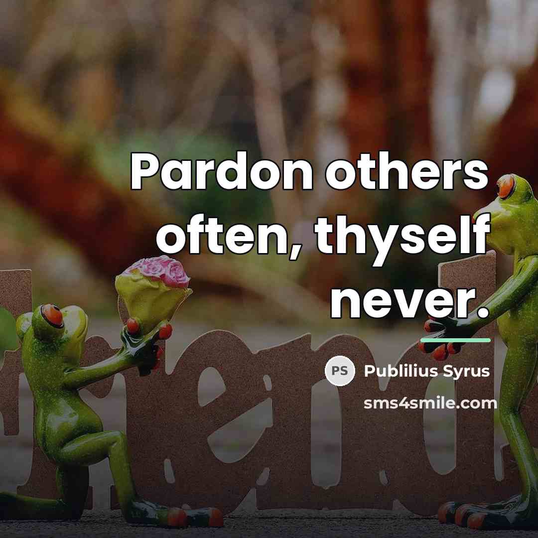 “Pardon others often, thyself never.…” quote by Publilius Syrus