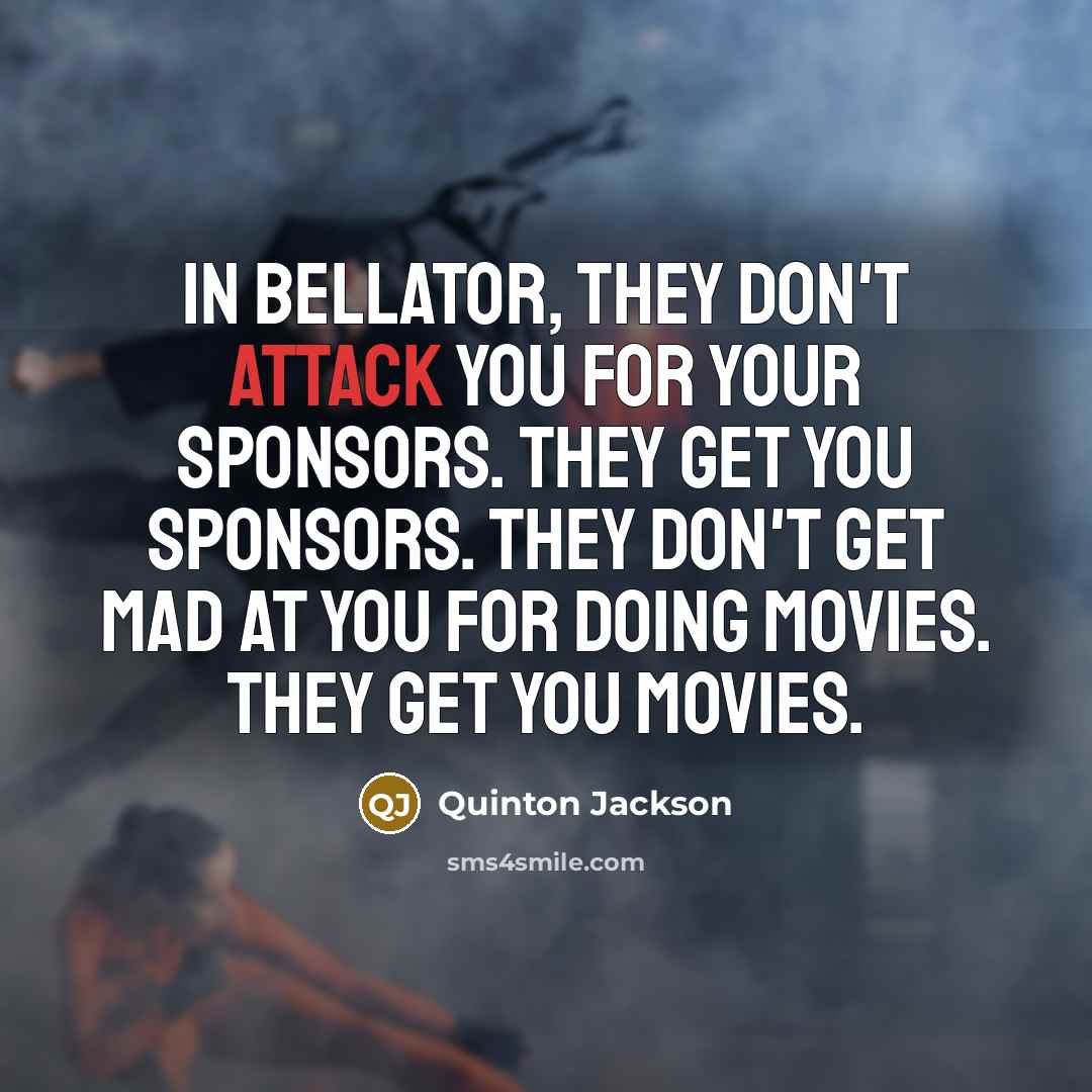 “In Bellator, they don't attack you for your sponsors. They…” quote by Quinton Jackson