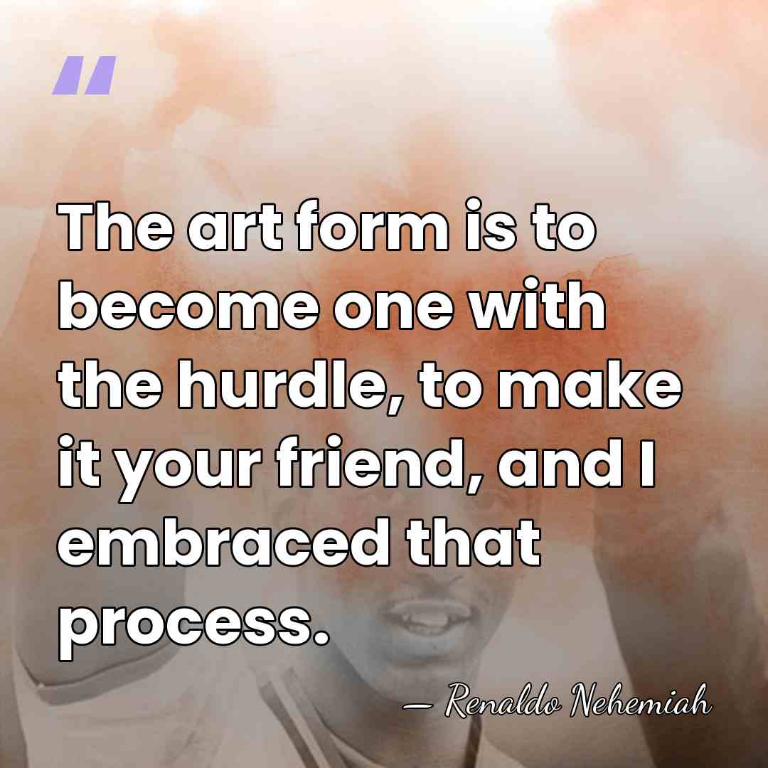 The art form is to become one with the hurdle, to make&hellip; - Renaldo Nehemiah