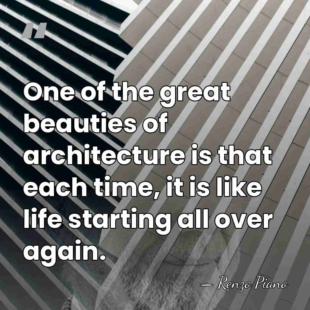 One of the great beauties of architecture is that each time, it&hellip; - Renzo Piano