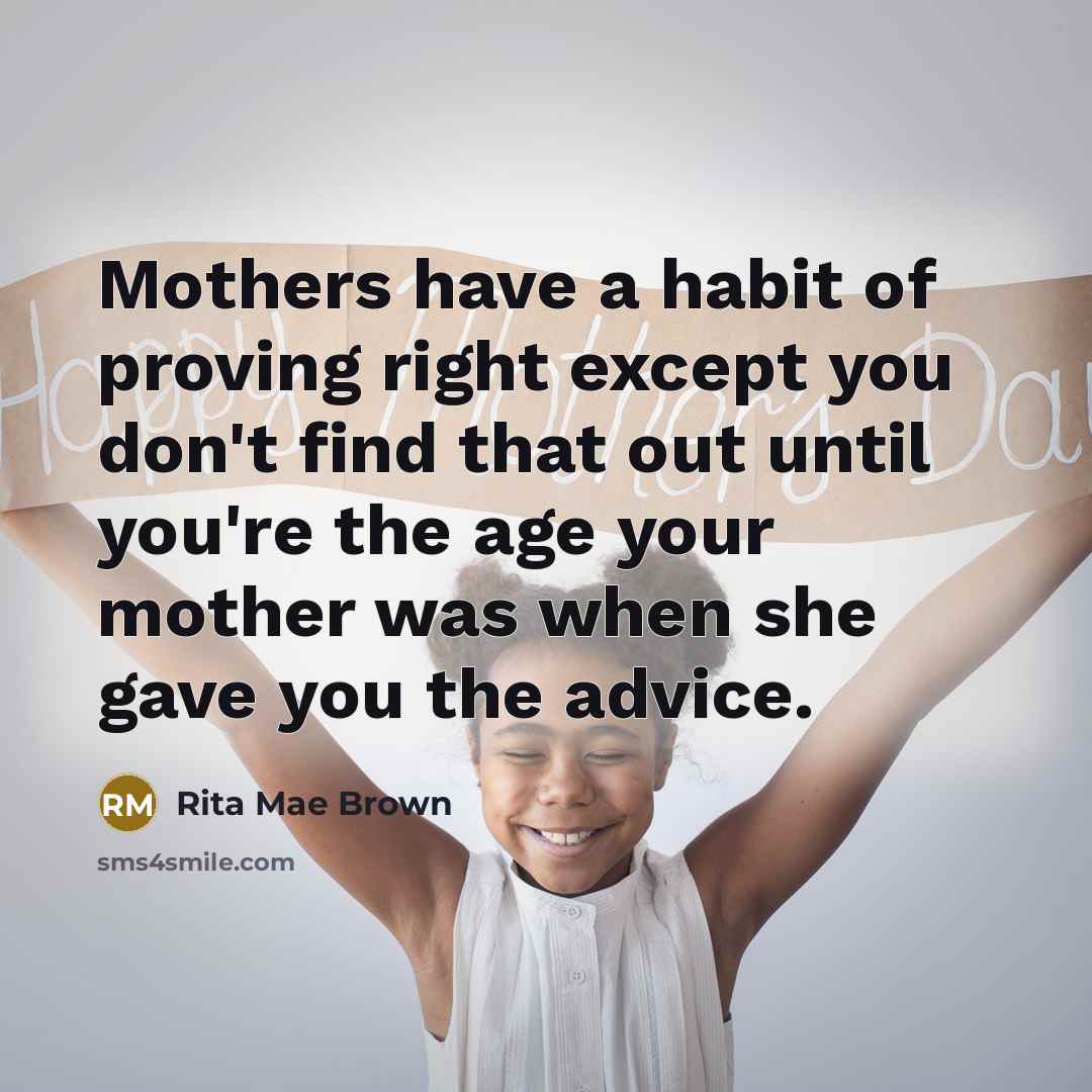 “Mothers have a habit of proving right except you don't…” quote by Rita Mae Brown