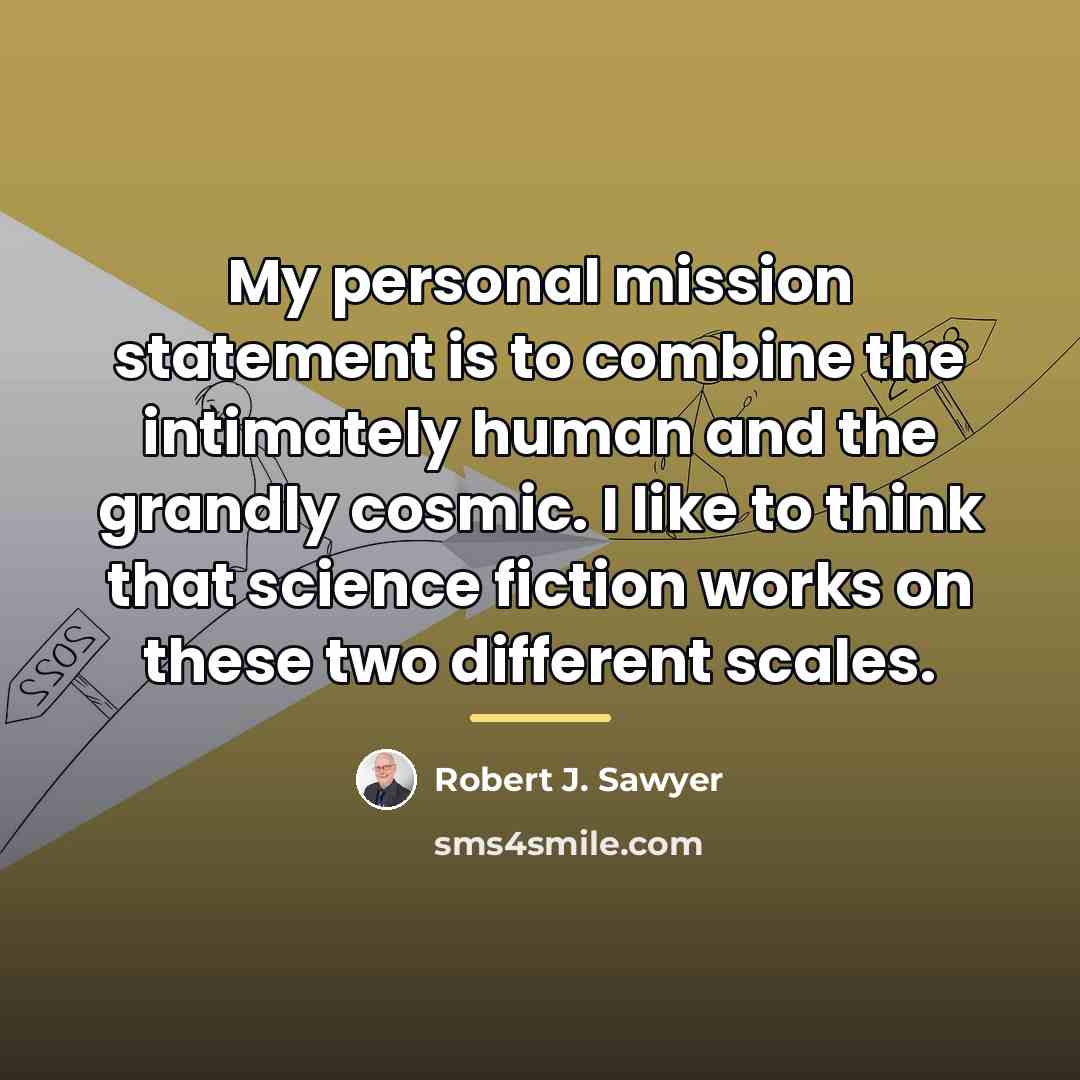 “My personal mission statement is to combine the intimately human…” quote by Robert J. Sawyer