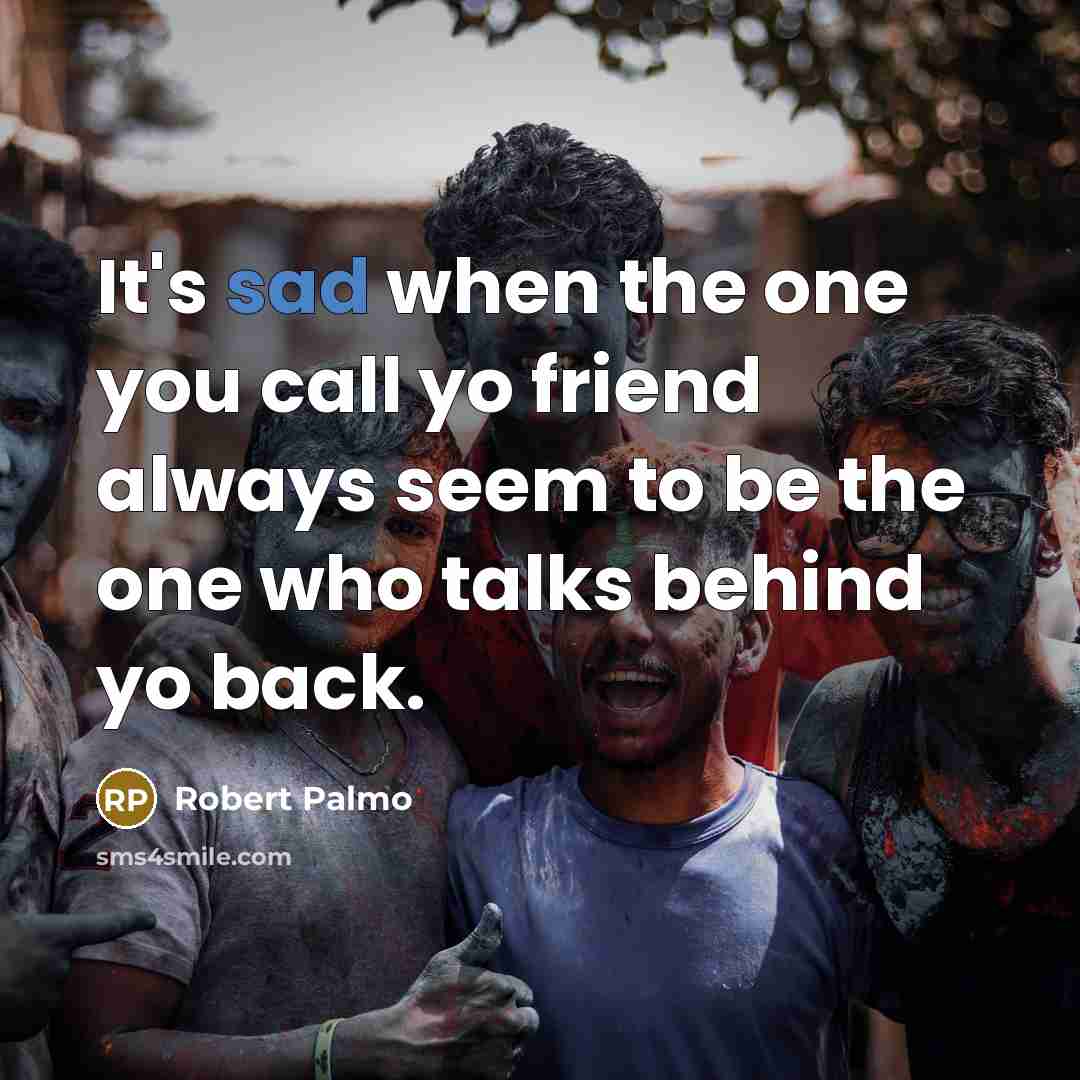 “It's sad when the one you call yo friend always…” quote by Robert Palmo