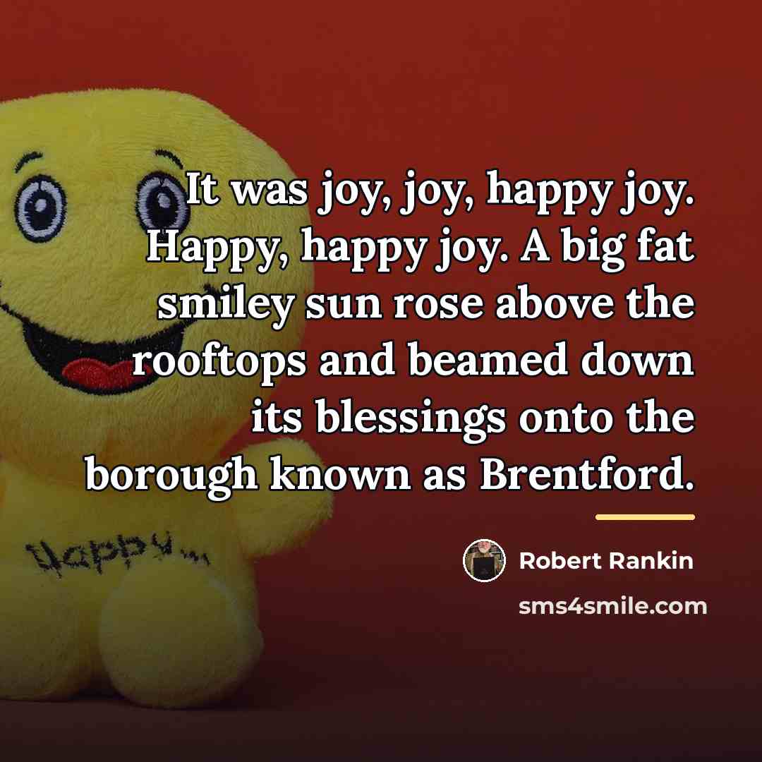 “It was joy, joy, happy joy. Happy, happy joy. A…” quote by Robert Rankin