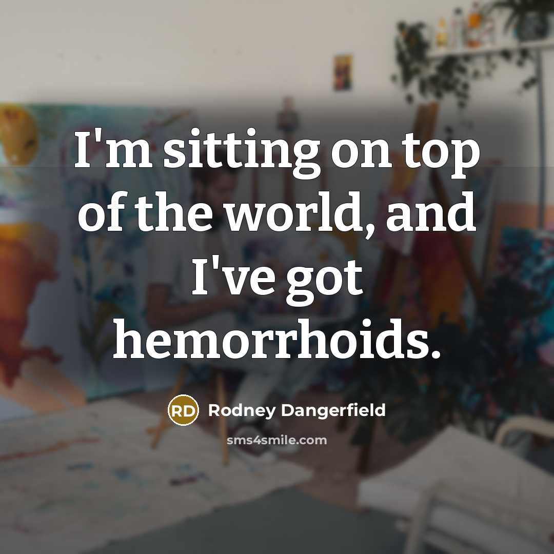“I'm sitting on top of the world, and I've got…” quote by Rodney Dangerfield