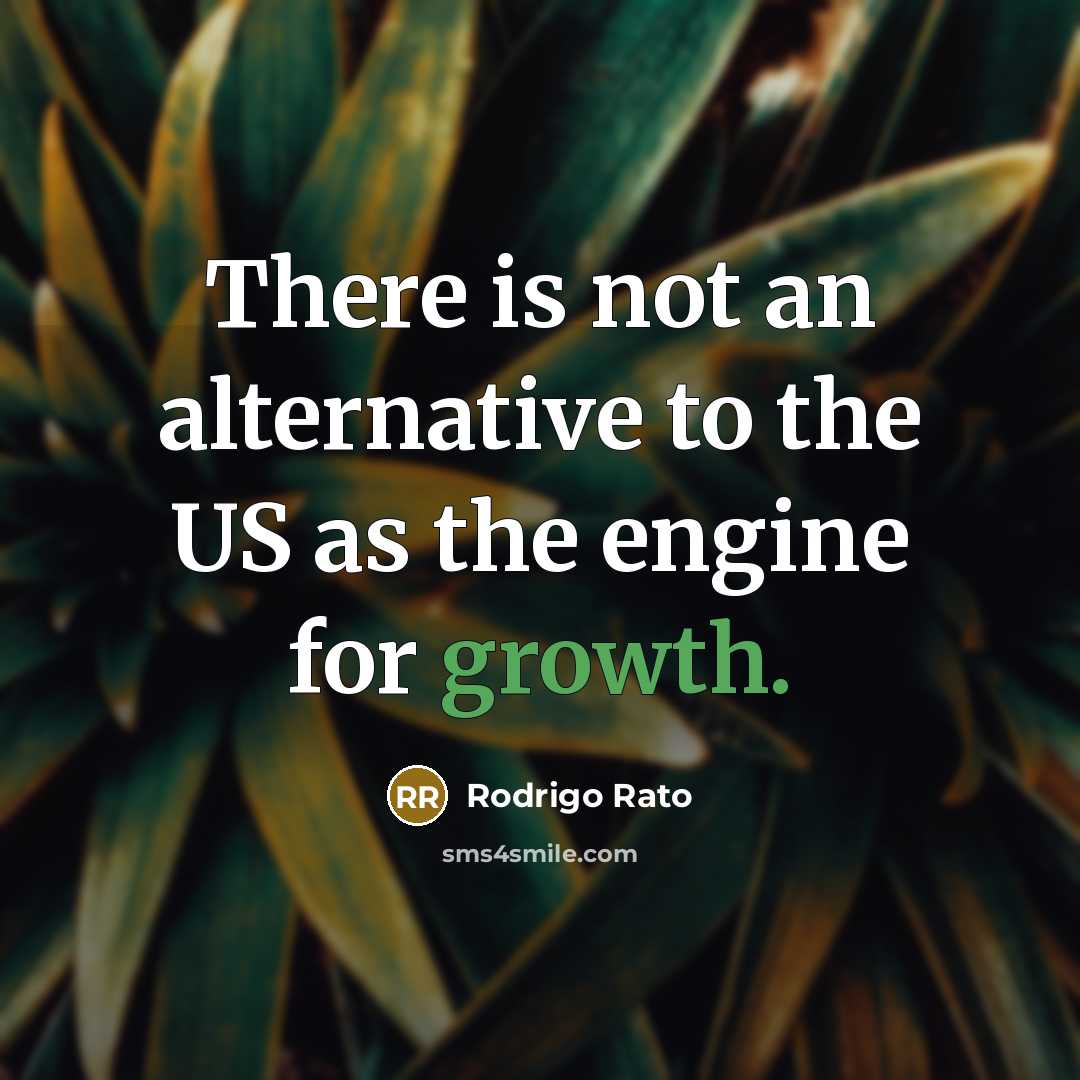 “There is not an alternative to the US as the engine for growth.” quote by Rodrigo Rato