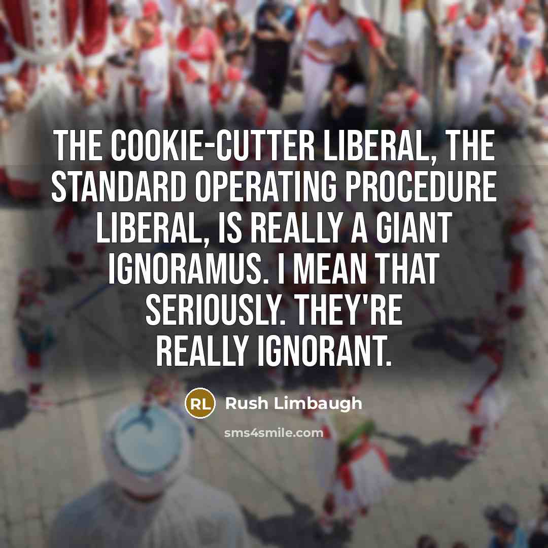 “The cookie-cutter liberal, the standard operating procedure liberal, is really…” quote by Rush Limbaugh