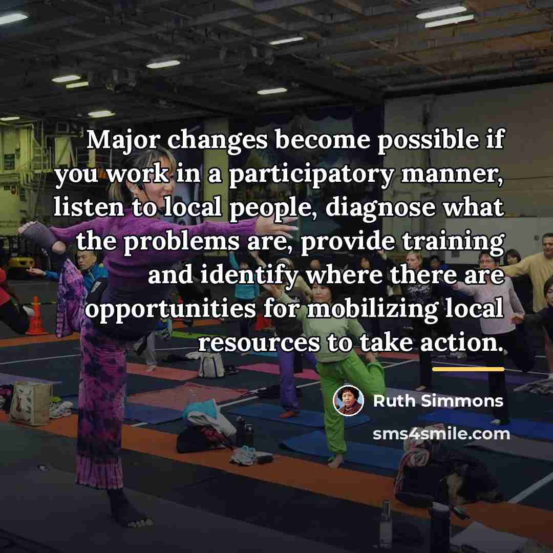 “Major changes become possible if you work in a participatory…” quote by Ruth Simmons