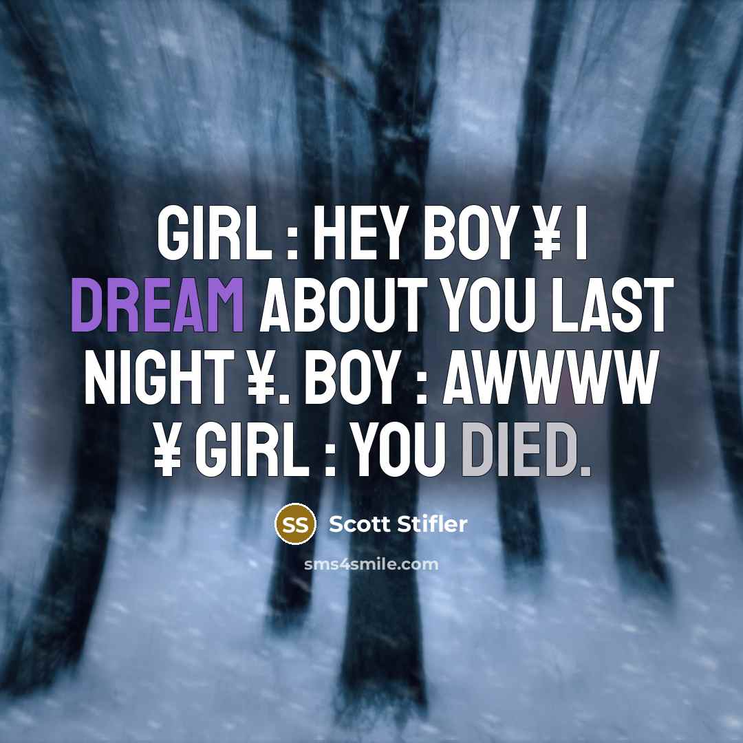 “Girl : Hey boy ¥ I dream about you last night ¥. Boy : Awwww ¥ Girl : You died.” quote by Scott Stifler