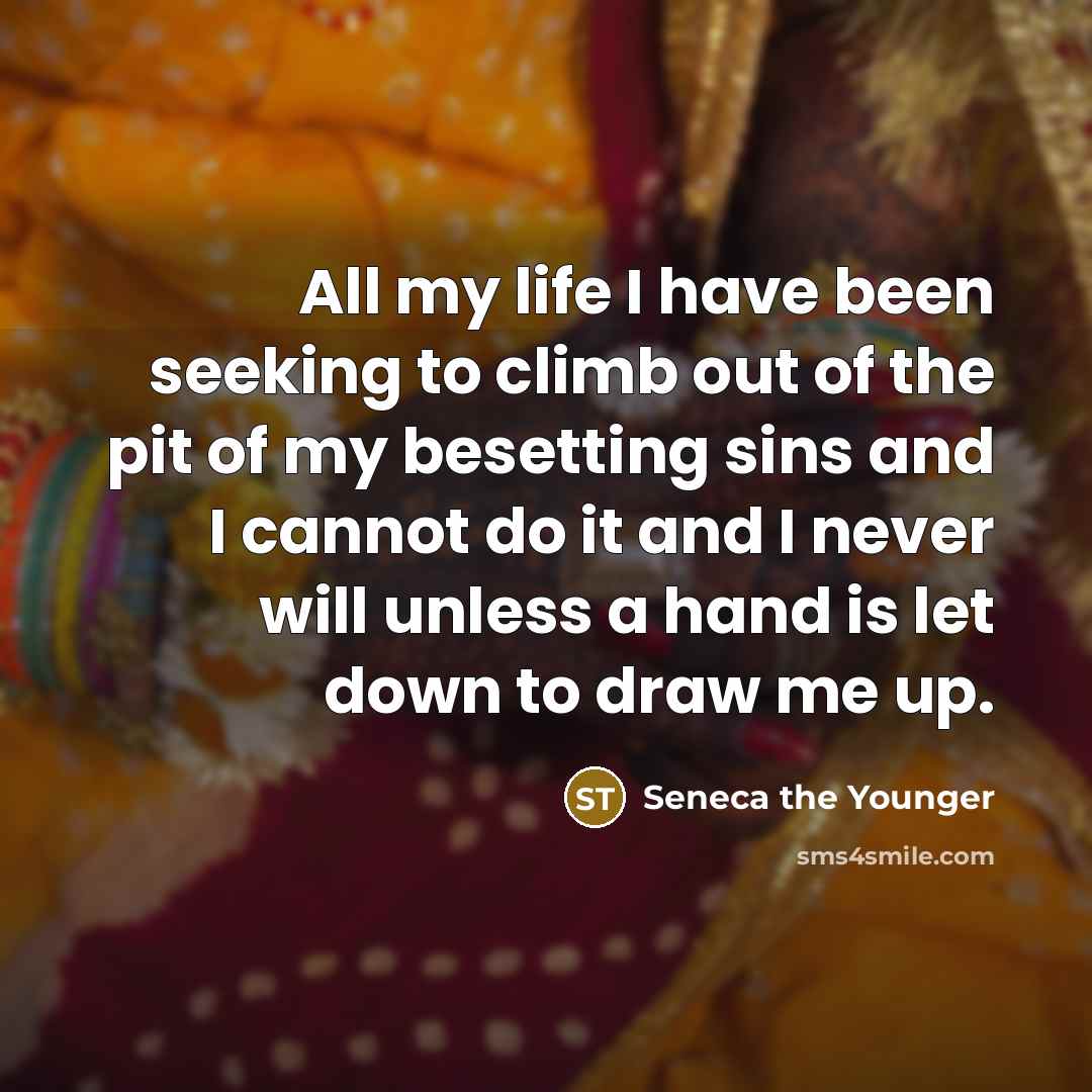 “All my life I have been seeking to climb out…” quote by Seneca the Younger