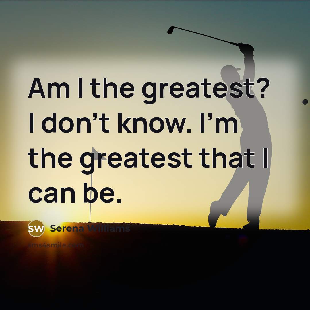 “Am I the greatest? I don't know. I'm the greatest…” quote by Serena Williams