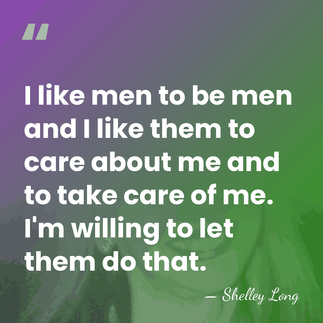 I like men to be men and I like them to care&hellip; - Shelley Long