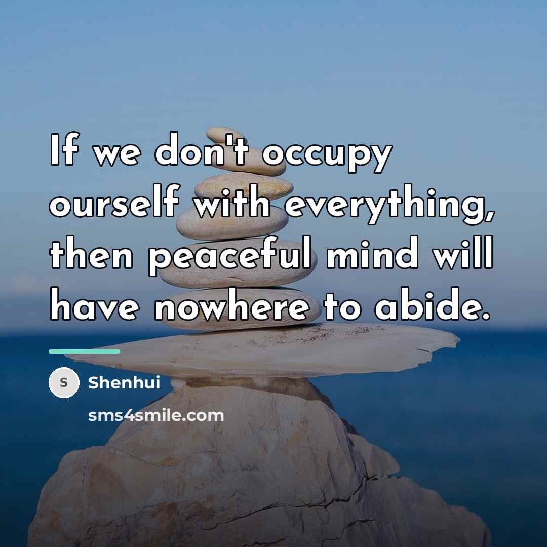 “If we don't occupy ourself with everything, then peaceful mind…” quote by Shenhui