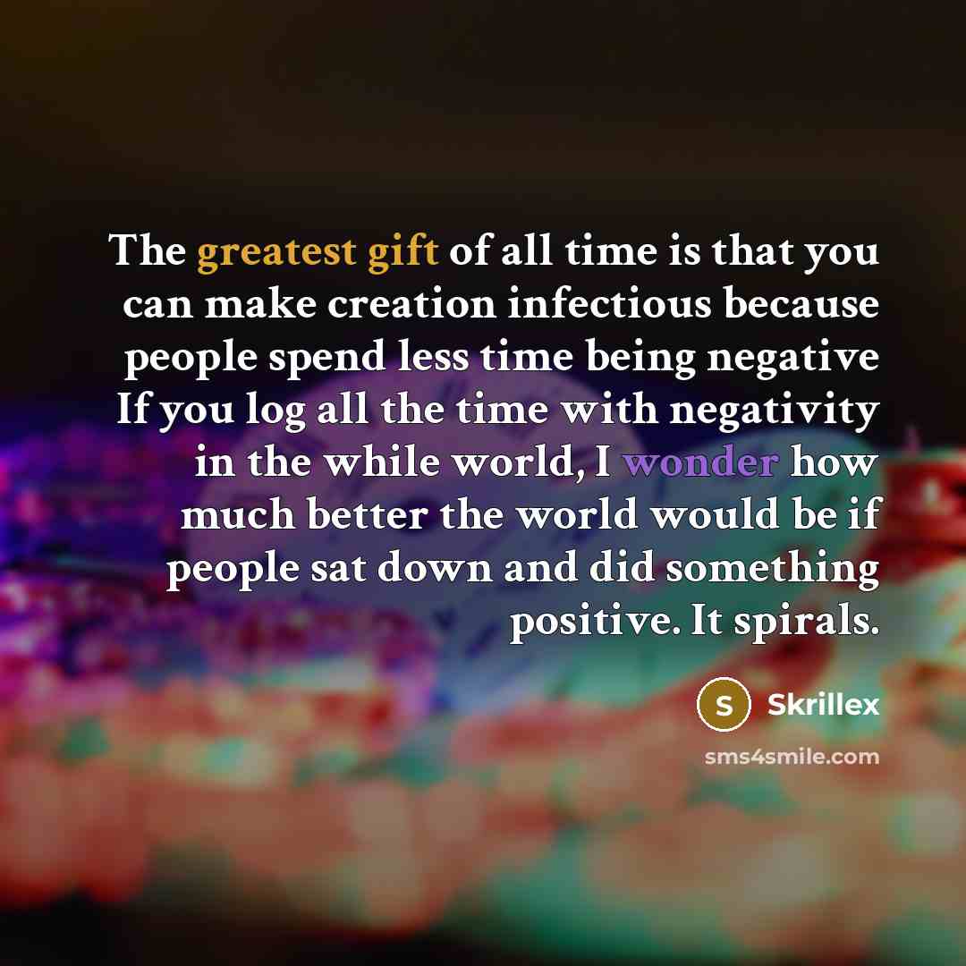 “The greatest gift of all time is that you can…” quote by Skrillex
