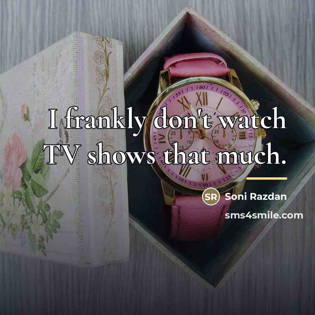 “I frankly don't watch TV shows that much.…” quote by Soni Razdan