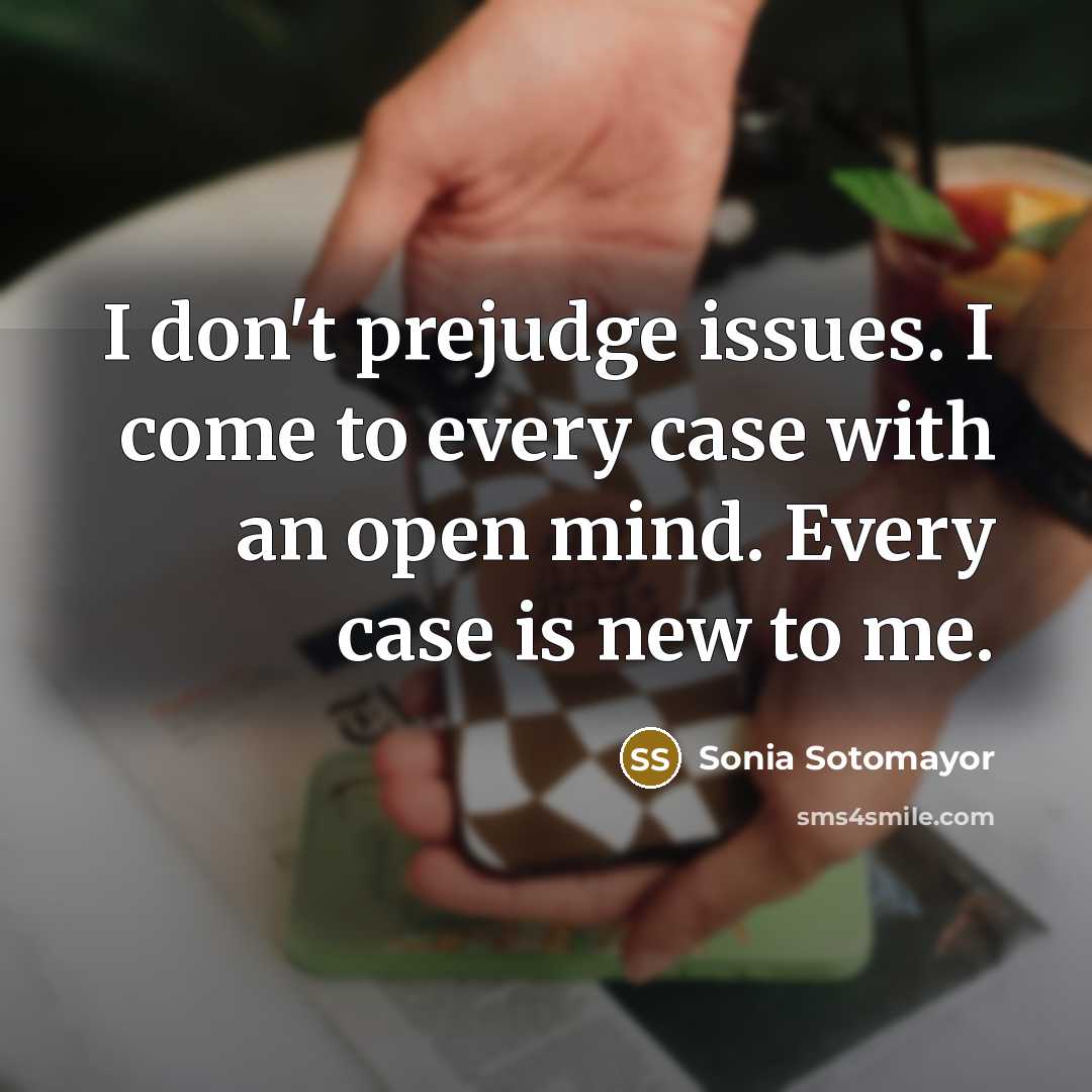 “I don't prejudge issues. I come to every case with…” quote by Sonia Sotomayor