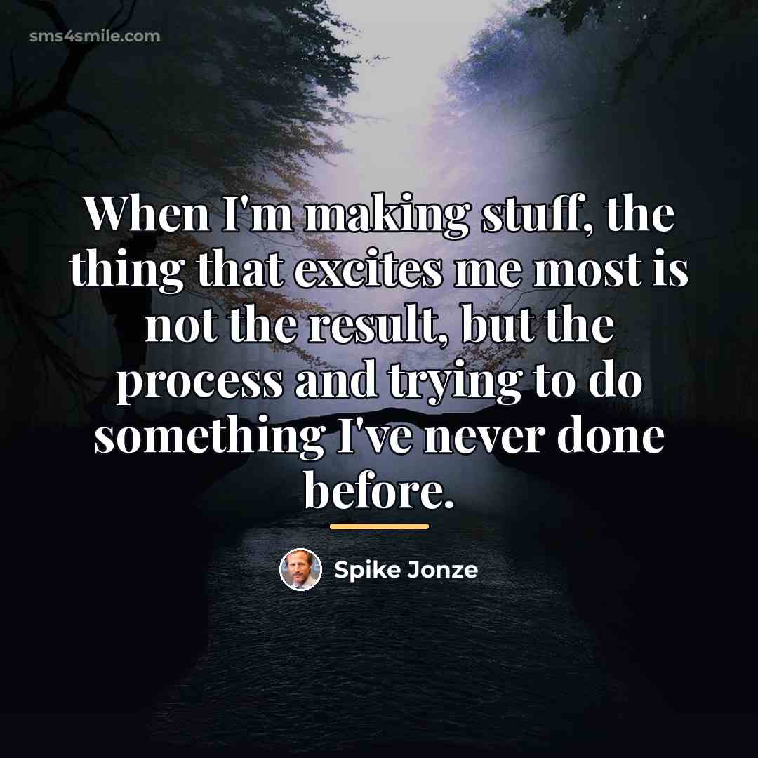 “When I'm making stuff, the thing that excites me most…” quote by Spike Jonze