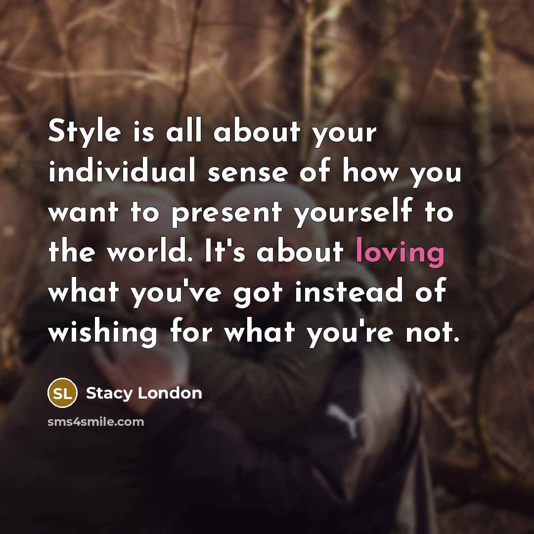 “Style is all about your individual sense of how you…” quote by Stacy London
