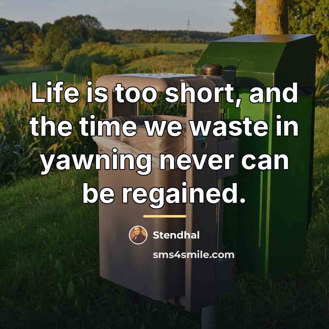 “Life is too short, and the time we waste in…” quote by Stendhal
