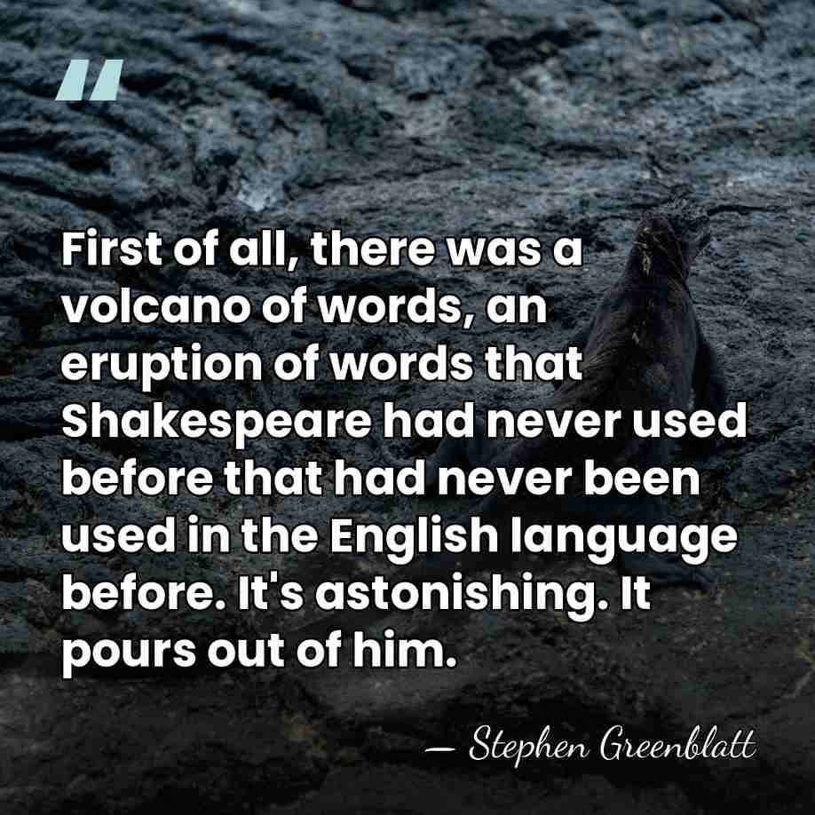 First of all, there was a volcano of words, an eruption of&hellip; - Stephen Greenblatt
