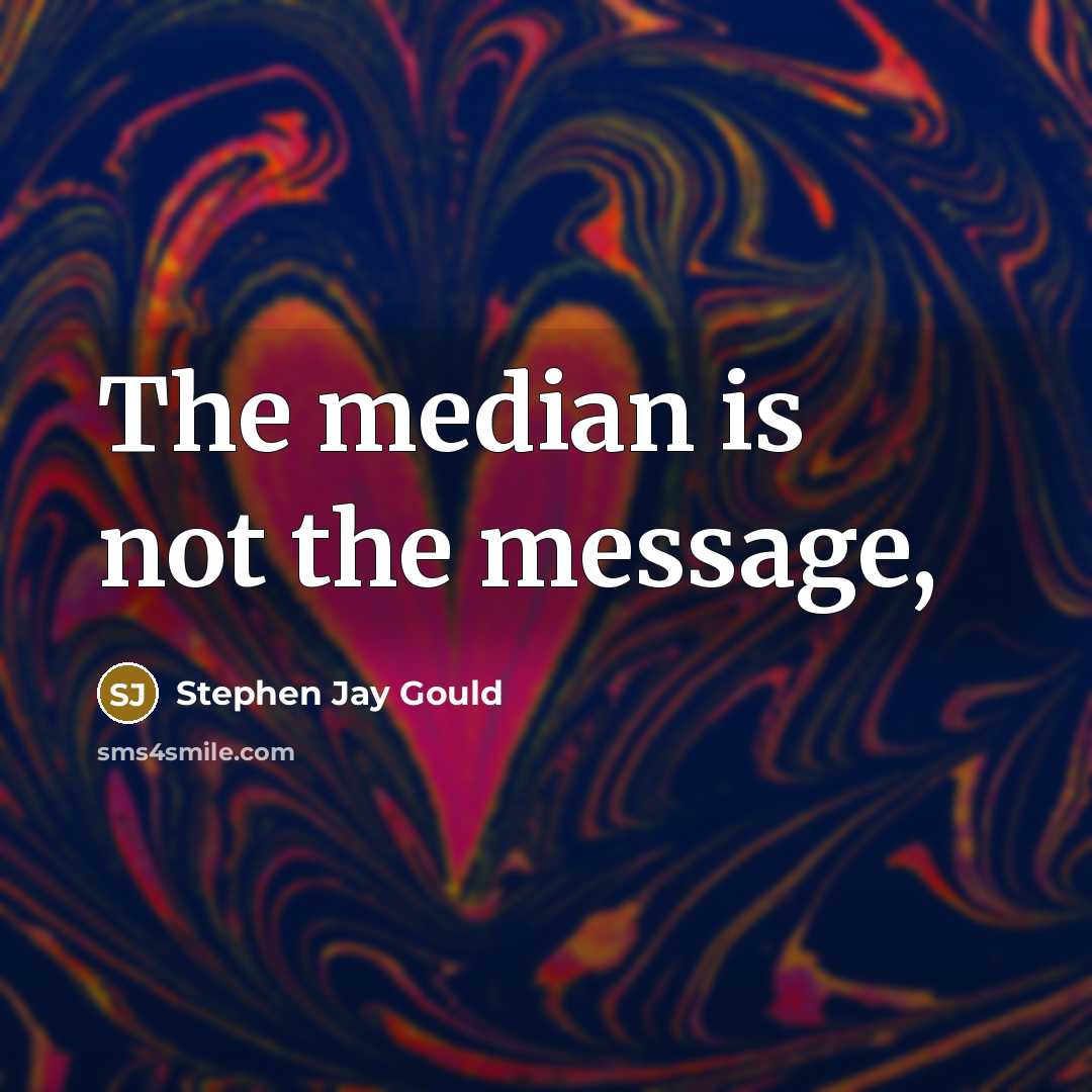 “The median is not the message,…” quote by Stephen Jay Gould