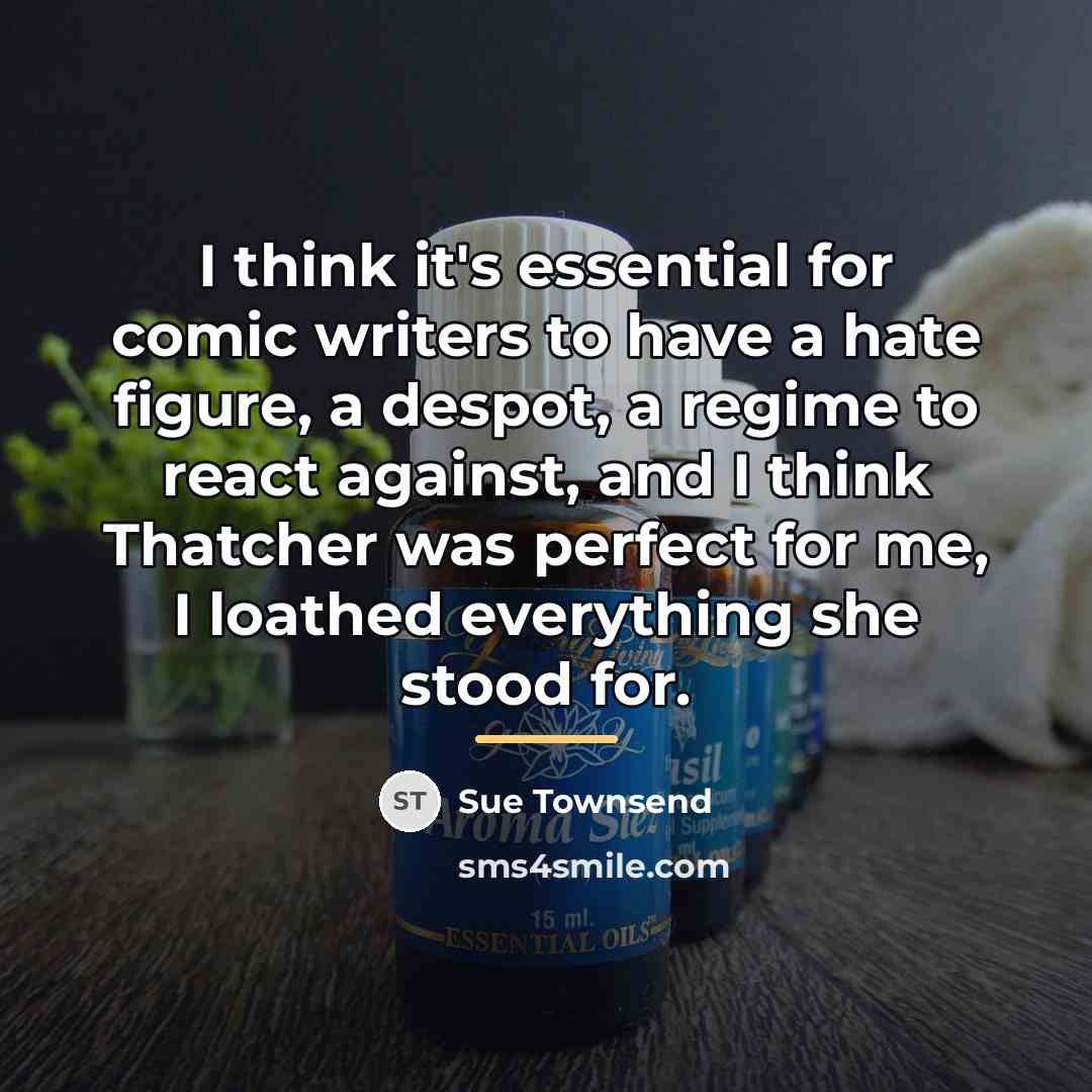 “I think it's essential for comic writers to have a…” quote by Sue Townsend