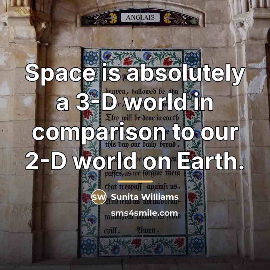 “Space is absolutely a 3-D world in comparison to our…” quote by Sunita Williams