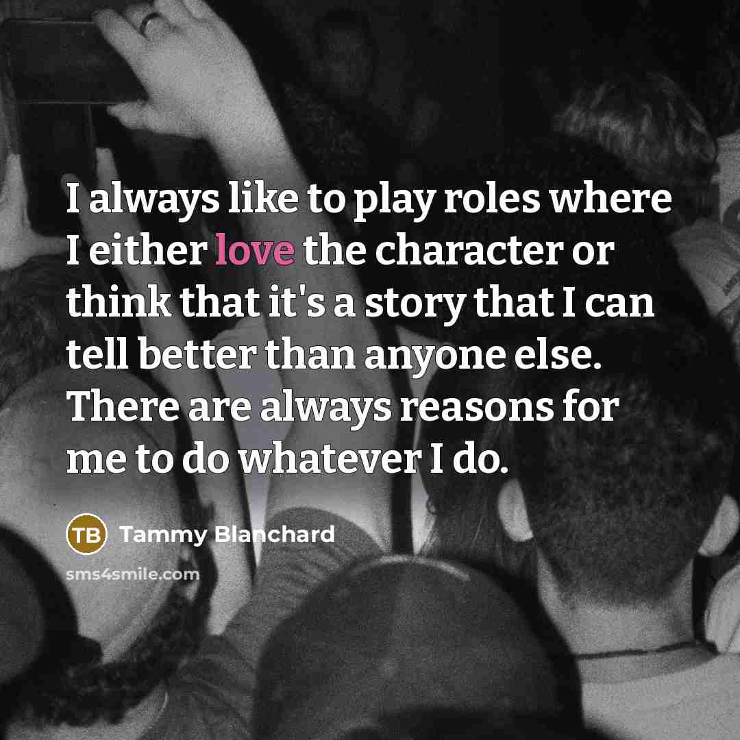 “I always like to play roles where I either love…” quote by Tammy Blanchard