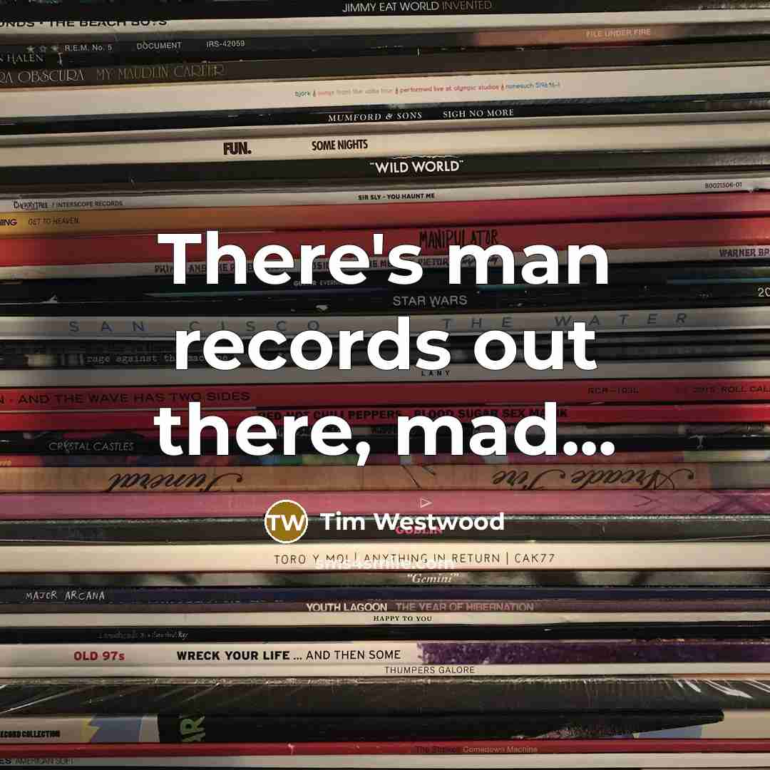 “There's man records out there, mad...…” quote by Tim Westwood