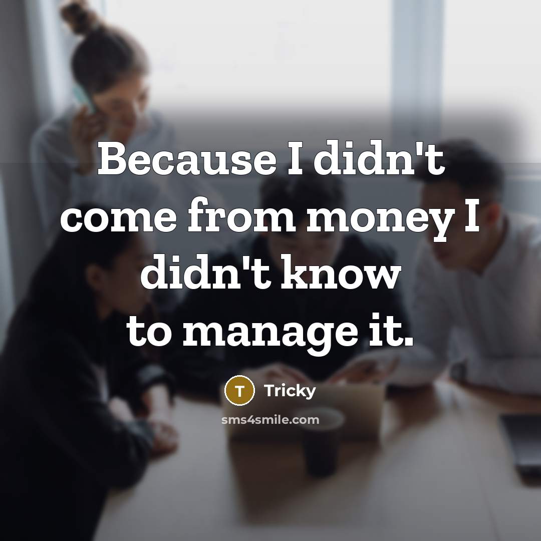 “Because I didn't come from money I didn't know to…” quote by Tricky