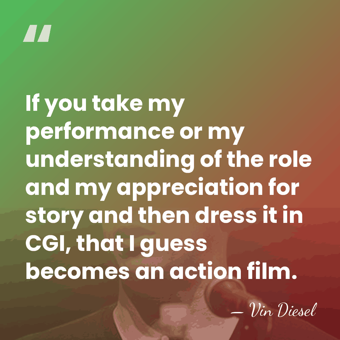 If you take my performance or my understanding of the role and&hellip; - Vin Diesel