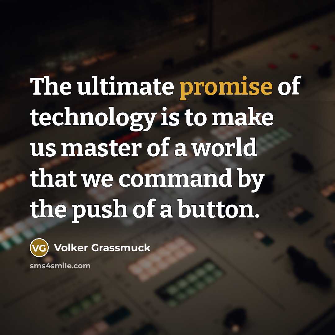 “The ultimate promise of technology is to make us master…” quote by Volker Grassmuck