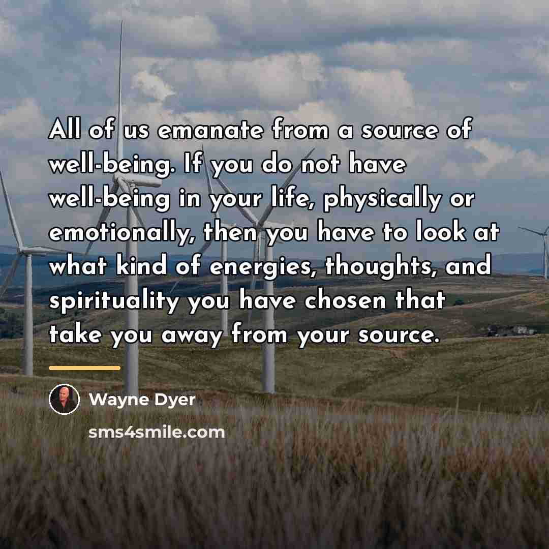 “All of us emanate from a source of well-being. If…” quote by Wayne Dyer