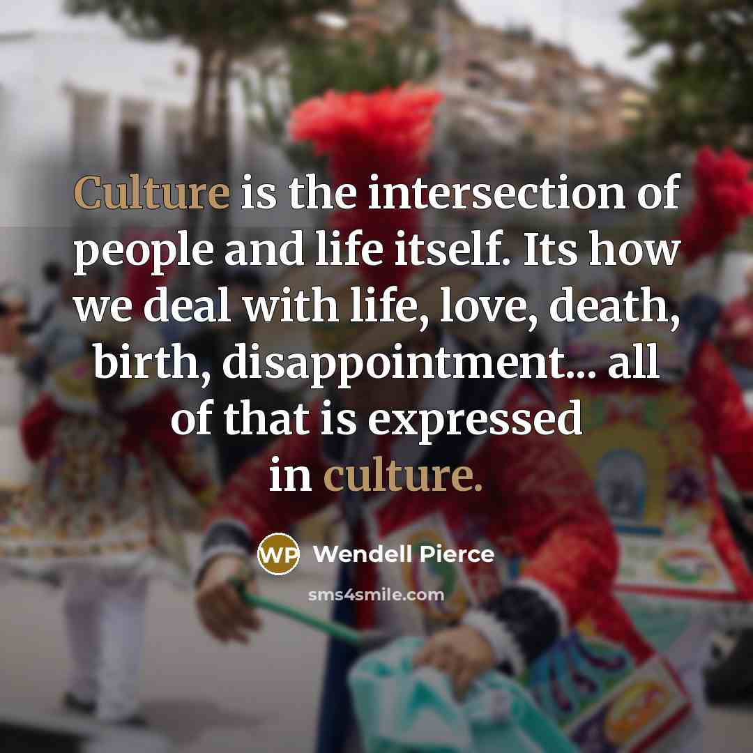 “Culture is the intersection of people and life itself. Its…” quote by Wendell Pierce