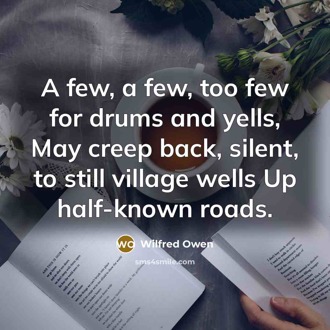 “A few, a few, too few for drums and yells,…” quote by Wilfred Owen