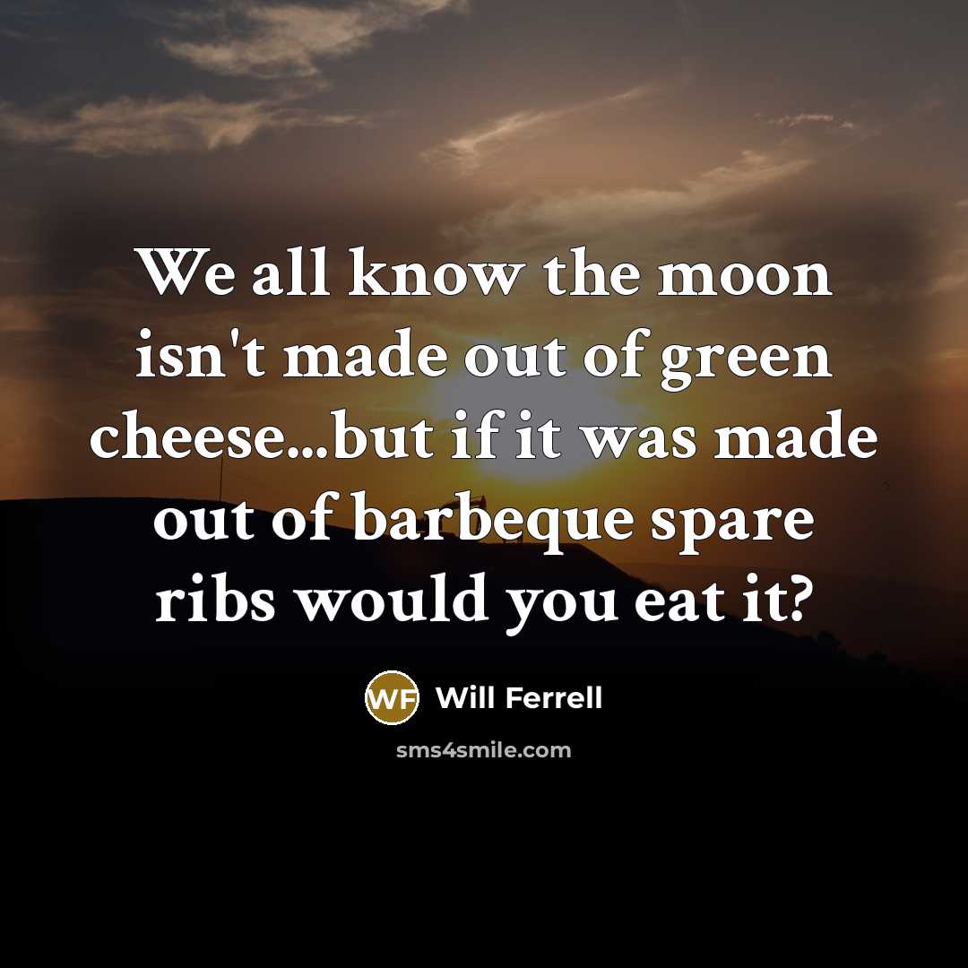 “We all know the moon isn't made out of green…” quote by Will Ferrell