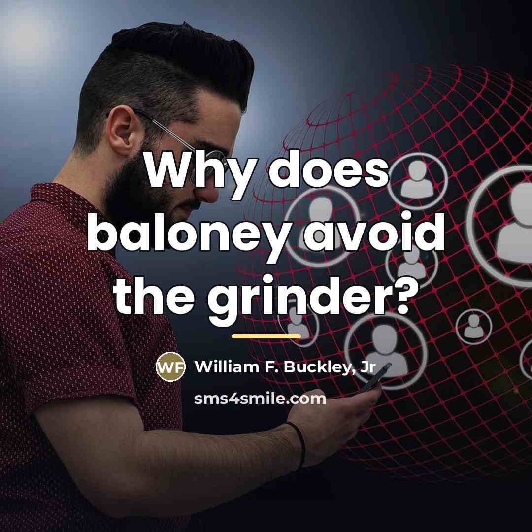 “Why does baloney avoid the grinder?…” quote by William F. Buckley, Jr