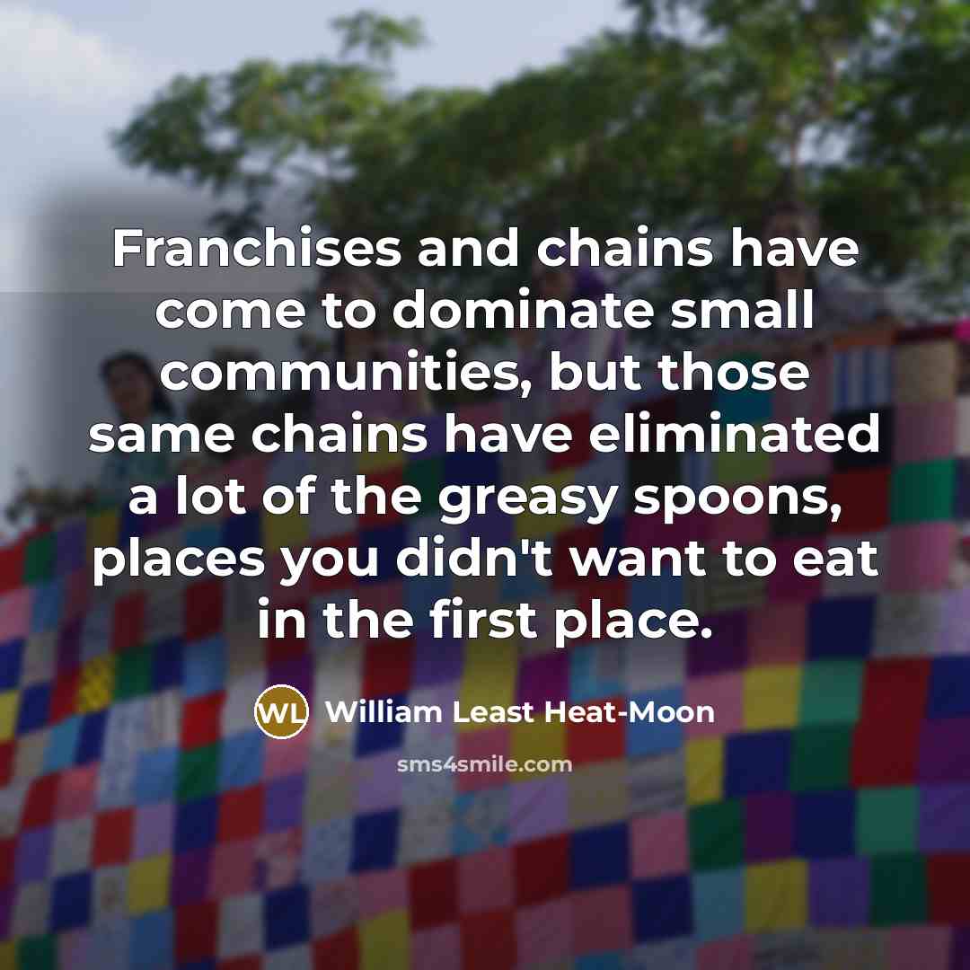 “Franchises and chains have come to dominate small communities, but…” quote by William Least Heat-Moon