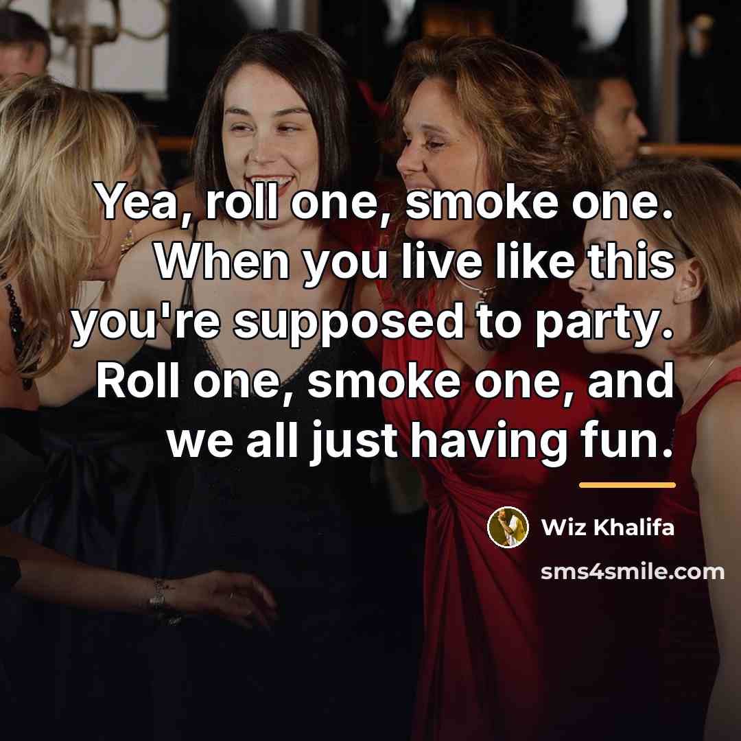 “Yea, roll one, smoke one. When you live like this…” quote by Wiz Khalifa