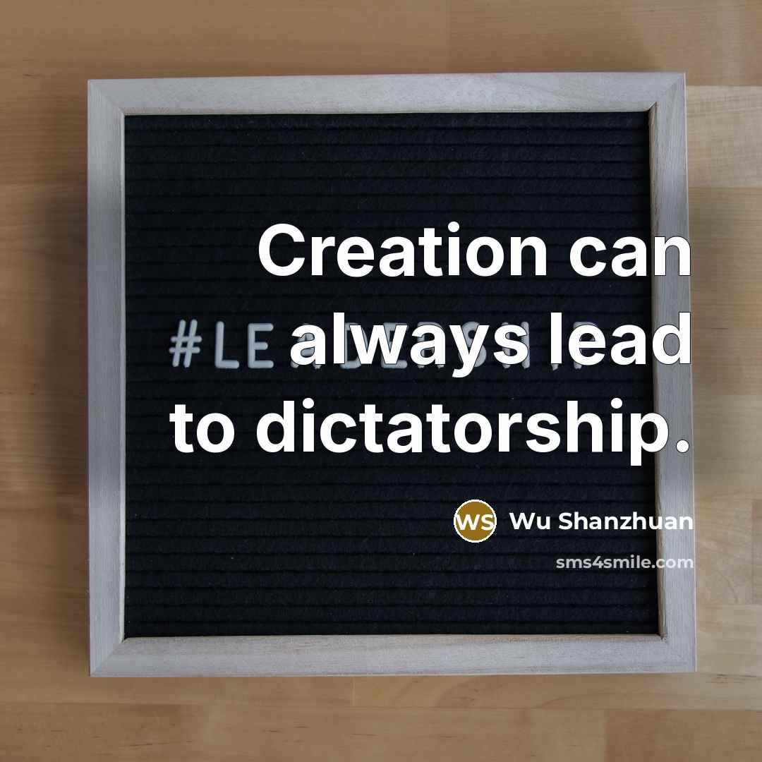 “Creation can always lead to dictatorship.…” quote by Wu Shanzhuan