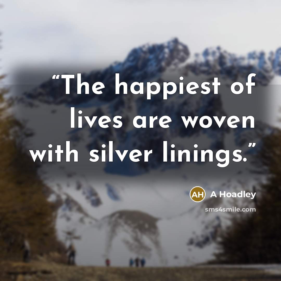 “The happiest of lives are woven with silver linings.” quote by A Hoadley